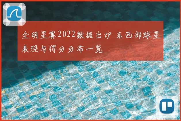 全明星赛2022数据出炉 东西部球星表现与得分分布一览