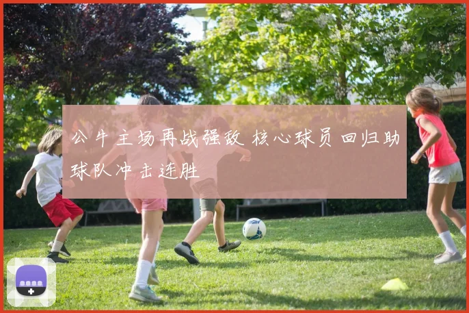 公牛主场再战强敌 核心球员回归助球队冲击连胜