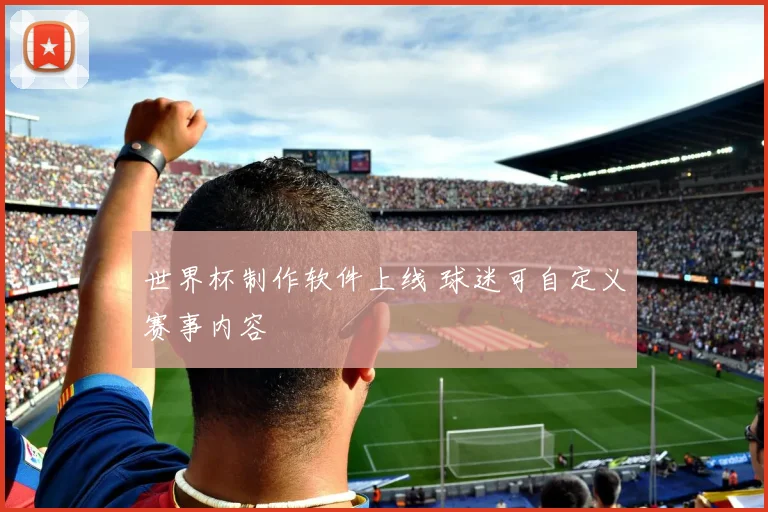 世界杯制作软件上线 球迷可自定义赛事内容