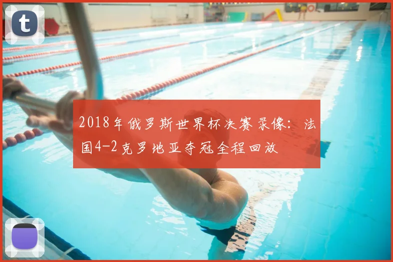 2018年俄罗斯世界杯决赛录像:法国4-2克罗地亚夺冠全程回放