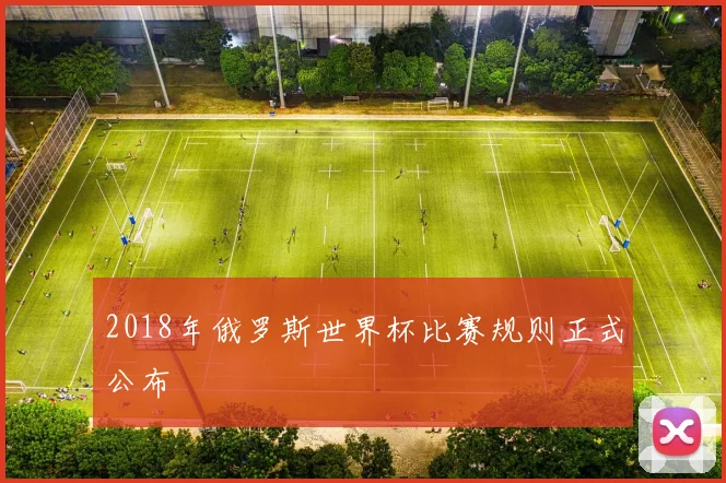 2018年俄罗斯世界杯比赛规则正式公布