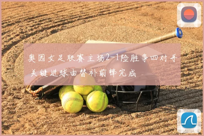奥园女足联赛主场2-1险胜争四对手 关键进球由替补前锋完成