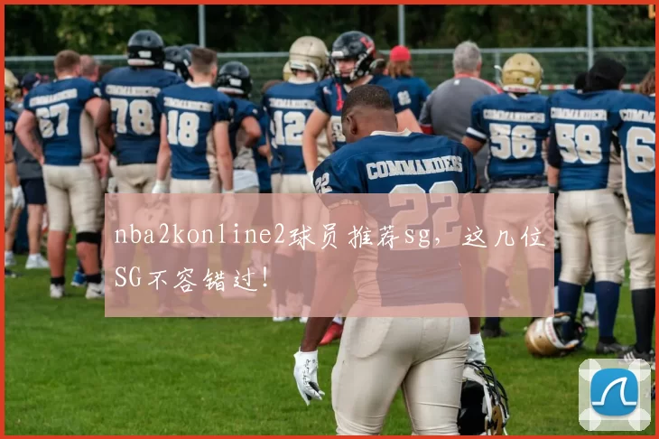 nba2konline2球员推荐sg，这几位SG不容错过！