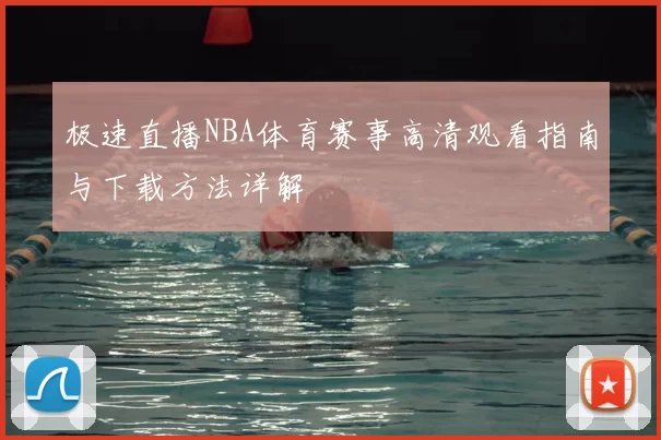 极速直播NBA体育赛事高清观看指南与下载方法详解
