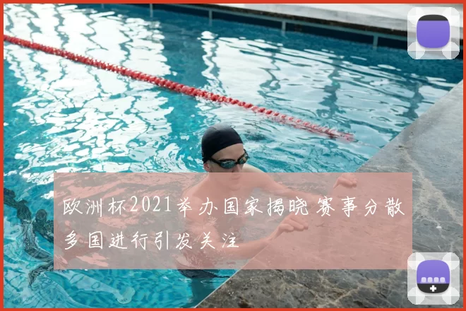欧洲杯2021举办国家揭晓 赛事分散多国进行引发关注